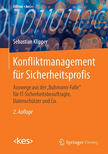 Konfliktmanagement für Sicherheitsprofis: Auswege aus der "Buhmann-Falle" für IT-Sicherheitsbeauftragte, Datenschützer und Co. (Edition ) von Springer Vieweg